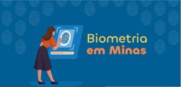 Banner com fundo azul e desenhos de digitais. No centro, a expressão "Biometria em Minas" e o de...